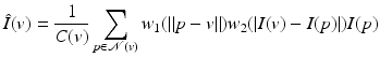 $$\displaystyle{\hat{I}(v) = \frac{1} {C(v)}\sum _{p\in \mathcal{N}(v)}w_{1}(\|p - v\|)w_{2}(\vert I(v) - I(p)\vert )I(p)}$$