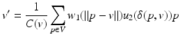 $$\displaystyle{v^{{\prime}} = \frac{1} {C(v)}\sum _{p\in V }w_{1}(\|p - v\|)u_{2}(\delta (p,v))p}$$