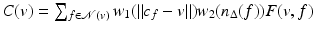 $$C(v) =\sum _{f\in \mathcal{N}(v)}w_{1}(\|c_{f} - v\|)w_{2}(n_{\Delta }(f))F(v,f)$$