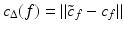 $$c_{\Delta }(f) =\|\tilde{ c}_{f} - c_{f}\|$$