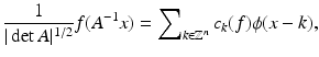 $$\displaystyle{ \frac{1} {\vert \det A\vert ^{1/2}}f(A^{-1}x) =\sum \nolimits _{ k\in \mathbb{Z}^{n}}c_{k}(f)\phi (x - k), }$$