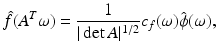 $$\displaystyle{ \hat{f}(A^{T}\omega ) = \frac{1} {\vert \det A\vert ^{1/2}}c_{f}(\omega )\hat{\phi }(\omega ), }$$