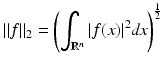 $$\displaystyle{\Vert f\Vert _{2} = \left (\int _{\mathbb{R}^{n}}\vert f(x)\vert ^{2}\mathit{dx}\right )^{\frac{1} {2} }}$$