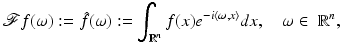 $$\displaystyle{\mathcal{F}f(\omega ):=\hat{ f}(\omega ):=\int _{\mathbb{R}^{n}}f(x)e^{-i\langle \omega,x\rangle }dx,\quad \omega \in \; \mathbb{R}^{n},}$$