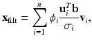 $$\displaystyle{ {\mathbf{x}}_{{\mathrm{filt}}} =\sum_{ i=1}^{n}\phi _{ i}\frac{{\mathbf{u}}_{i}^{T}{\mathbf{b}}} {\sigma _{i}} {\mathbf{v}}_{i}, }$$