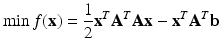 $$\displaystyle{ \min f({\mathbf{x}}) = \frac{1} {2}{\mathbf{x}}^{T}{\mathbf{A}}^{T}{\mathbf{A}}{\mathbf{x}} -{\mathbf{x}}^{T}{\mathbf{A}}^{T}{{\mathbf{b}}} }$$