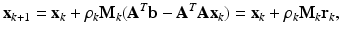 $$\displaystyle{ {\mathbf{x}}_{k+1} = {\mathbf{x}}_{k} +\rho _{k}{\mathbf{M}}_{k}({\mathbf{A}}^{T}{{\mathbf{b}}} -{\mathbf{A}}^{T}{\mathbf{Ax}}_{ k}) = {\mathbf{x}}_{k} +\rho _{k}{\mathbf{M}}_{k}{\mathbf{r}}_{k}, }$$