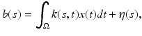 $$\displaystyle{ b(s) =\int _{\Omega }k(s,t)x(t)dt +\eta (s), }$$