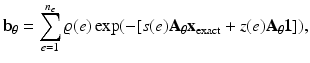 $$\displaystyle{ {{\mathbf{b}}}_{\theta } =\sum _{ e=1}^{n_{e} }\varrho (e)\exp (-[s(e){\mathbf{A}}_{\theta }{\mathbf{x}}_{{\mathrm{exact}}} + z(e){\mathbf{A}}_{\theta }\mathbf{1}]), }$$