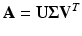 $$\displaystyle{ {\mathbf{A}} = \mathbf{U}{\boldsymbol{\Sigma }}\mathbf{V}^{T} }$$