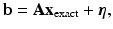 $$\displaystyle{{{\mathbf{b}}} = {\mathbf{Ax}}_{{\mathrm{exact}}}+{\boldsymbol{\eta }},}$$