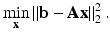 $$\displaystyle{\mathop{\min }\limits _{{\mathbf{x}}}\left \|\mathbf{b - Ax}\right \|_{2}^{2}.}$$