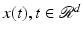 $$x(t),t \in \mathcal{R}^{d}$$