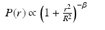 $$\displaystyle\begin{array}{rcl} P(r) \propto \left (1 + \frac{r^{2}} {R^{2}}\right )^{-\beta }& &{}\end{array}$$