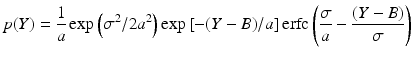 $$\displaystyle{ p(Y ) = \frac{1} {a}\exp \left (\sigma ^{2}/2a^{2}\right )\exp \left [-(Y - B)/a\right ]{\mathrm{erfc}}\left ( \frac{\sigma } {a} -\frac{(Y - B)} {\sigma } \right ) }$$