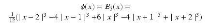 $$\displaystyle\begin{array}{rcl} & \phi (x) = B_{3}(x) = & \\ & \frac{1} {12}(\mid x - 2\mid ^{3} - 4\mid x - 1\mid ^{3} + 6\mid x\mid ^{3} - 4\mid x + 1\mid ^{3} + \mid x + 2\mid ^{3})&{}\end{array}$$