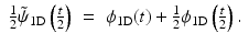 $$\displaystyle\begin{array}{rcl} \frac{1} {2}\tilde{\psi }_{\mathrm{1D}}\left ( \frac{t} {2}\right )& =& \phi _{\mathrm{1D}}(t) + \frac{1} {2}\phi _{\mathrm{1D}}\left ( \frac{t} {2}\right ).{}\end{array}$$