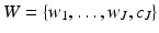 $$W =\{ w_{1},\ldots,w_{J},c_{J}\}$$