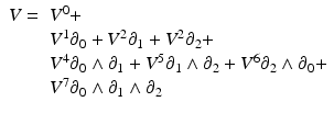 $$\displaystyle{ \begin{array}{ll} V =&V ^{0}+ \\ &V ^{1}\partial _{0} + V ^{2}\partial _{1} + V ^{2}\partial _{2}+ \\ &V ^{4}\partial _{0} \wedge \partial _{1} + V ^{5}\partial _{1} \wedge \partial _{2} + V ^{6}\partial _{2} \wedge \partial _{0}+ \\ &V ^{7}\partial _{0} \wedge \partial _{1} \wedge \partial _{2}\\ \end{array} }$$