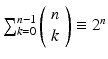 $$\sum \nolimits _{k=0}^{n-1}\left (\begin{array}{l} n\\ k\\ \end{array} \right ) \equiv 2^{n}$$