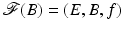 $$\mathcal{F}(B) = (E,B,f)$$