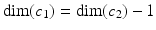 $${\mathrm{dim}}(c_{1}) =\mathrm{ dim}(c_{2}) - 1$$