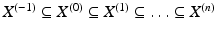 $$X^{(-1)} \subseteq X^{(0)} \subseteq X^{(1)} \subseteq \ldots \subseteq X^{(n)}$$