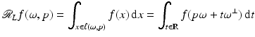 
$$\displaystyle{ \mathcal{R}_{L}f(\omega,p) =\int _{x\in \ell(\omega,p)}f(x)\,{\mathrm{d}}x =\int _{t\in \mathbb{R}}f(p\omega + t\omega ^{\perp })\,{\mathrm{d}}t }$$
