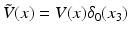 
$$\displaystyle{\tilde{V }(x) = V (x)\delta _{0}(x_{3})}$$
