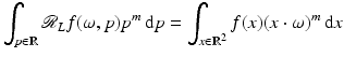 
$$\displaystyle{\int _{p\in \mathbb{R}}\mathcal{R}_{L}f(\omega,p)p^{m}\,{\mathrm{d}}p =\int _{ x\in \mathbb{R}^{2}}f(x)(x\cdot \omega )^{m}\,{\mathrm{d}}x}$$
