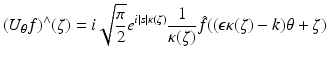 $$\displaystyle{(U_{\theta }f)^{\wedge }(\zeta ) = i\sqrt{ \frac{\pi } {2}}e^{i\vert s\vert \kappa (\zeta )} \frac{1} {\kappa (\zeta )}\hat{f}((\epsilon \kappa (\zeta ) - k)\theta +\zeta )}$$