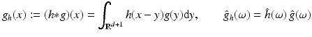 
$$\displaystyle{ g_{h}(x):= (h {\ast} g)(x) =\int _{\mathbb{R}^{d+1}}h(x - y)g(y){\mathrm{d}}y,\qquad \hat{g}_{h}(\omega ) =\hat{ h}(\omega )\,\hat{g}(\omega ) }$$
