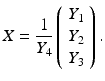 
$$\displaystyle{ X = \frac{1} {Y _{4}}\left (\begin{array}{*{10}c} Y _{1} \\ Y _{2} \\ Y _{3} \end{array} \right ). }$$
