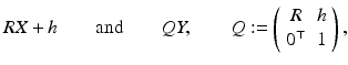 
$$\displaystyle{ RX+h\qquad \text{and}\qquad QY,\qquad Q:= \left (\begin{array}{*{10}c} R &h\\ 0^{\top }& 1 \end{array} \right ), }$$
