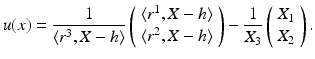 
$$\displaystyle{ u(x) = \frac{1} {\langle r^{3},X - h\rangle }\left (\begin{array}{*{10}c} \langle r^{1},X - h\rangle \\ \langle r^{2},X - h\rangle \end{array} \right )- \frac{1} {X_{3}}\left (\begin{array}{*{10}c} X_{1} \\ X_{2} \end{array} \right ). }$$
