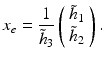 
$$\displaystyle{ x_{e} = \frac{1} {\tilde{h}_{3}}\left (\begin{array}{*{10}c} \tilde{h}_{1} \\ \tilde{h}_{2}\end{array} \right ). }$$
