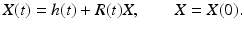 
$$\displaystyle{ X(t) = h(t) + R(t)X,\qquad X = X(0). }$$
