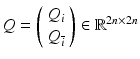 
$$Q = \left (\begin{array}{*{10}c} Q_{i} \\ Q_{\overline{i}} \end{array} \right ) \in \mathbb{R}^{2n\times 2n}$$
