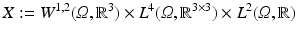 $$\displaystyle{ X:= W^{1,2}(\varOmega, \mathbb{R}^{3}) \times L^{4}(\varOmega, \mathbb{R}^{3\times 3}) \times L^{2}(\varOmega, \mathbb{R}) }$$
