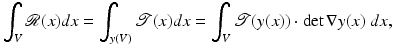 $$\displaystyle{ \int _{V }\mathcal{R}(x)dx =\int _{y(V )}\mathcal{T} (x)dx =\int _{V }\mathcal{T} (y(x)) \cdot \det \nabla y(x)\ dx, }$$