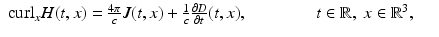 $$\displaystyle\begin{array}{rcl} {\mathrm{curl}}_{x}H(t,x) = \frac{4\pi } {c}J(t,x) + \frac{1} {c} \frac{\partial D} {\partial t} (t,x),\qquad \qquad t \in \mathbb{R},\;x \in \mathbb{R}^{3},& &{}\end{array}$$