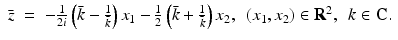 $$\displaystyle\begin{array}{rcl} \bar{z}& =& -\frac{1} {2i}\left (\bar{k} -\frac{1} {\bar{k}}\right )x_{1} -\frac{1} {2}\left (\bar{k} + \frac{1} {\bar{k}}\right )x_{2},\ \ (x_{1},x_{2}) \in \mathbf{R}^{2},\ \ k \in \mathbf{C}. {}\\ \end{array}$$