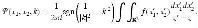 $$\displaystyle{ \varPsi (x_{1},x_{2},k) = \frac{1} {2\pi i}{\mathrm{sgn}}\left ( \frac{1} {\vert k\vert ^{2}} -\vert k\vert ^{2}\right )\int \int _{\mathbf{ R}^{2}}f(x_{1}^{{\prime}},x_{ 2}^{{\prime}})\frac{dx_{1}^{{\prime}}dx_{ 2}^{{\prime}}} {z^{{\prime}}- z}. }$$