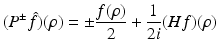 $$\displaystyle{ (P^{\pm }\hat{f})(\rho ) = \pm \frac{f(\rho )} {2} + \frac{1} {2i}(Hf)(\rho ) }$$