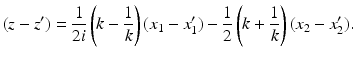 $$\displaystyle{ (z - z^{{\prime}}) = \frac{1} {2i}\left (k -\frac{1} {k}\right )(x_{1} - x_{1}^{{\prime}}) -\frac{1} {2}\left (k + \frac{1} {k}\right )(x_{2} - x_{2}^{{\prime}}). }$$