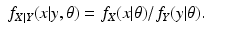 $$\displaystyle\begin{array}{rcl} f_{X\vert Y }(x\vert y,\theta ) = f_{X}(x\vert \theta )/f_{Y }(y\vert \theta ).& &{}\end{array}$$