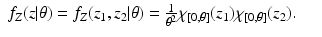 $$\displaystyle\begin{array}{rcl} f_{Z}(z\vert \theta ) = f_{Z}(z_{1},z_{2}\vert \theta ) = \frac{1} {\theta ^{2}} \chi _{[0,\theta ]}(z_{1})\chi _{[0,\theta ]}(z_{2}).& &{}\end{array}$$