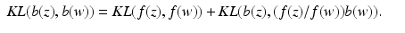 $$\displaystyle\begin{array}{rcl} \mathit{KL}(b(z),b(w)) = \mathit{KL}(f(z),f(w)) + \mathit{KL}(b(z),(f(z)/f(w))b(w)).& &{}\end{array}$$