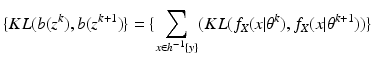 $$\displaystyle{\{KL(b(z^{k}),b(z^{k+1})\} =\{\sum _{ x\in h^{-1}\{y\}}(KL(f_{X}(x\vert \theta ^{k}),f_{ X}(x\vert \theta ^{k+1}))\}}$$