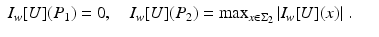 $$\displaystyle\begin{array}{rcl} I_{w}[U](P_{1}) = 0,\quad I_{w}[U](P_{2}) =\max _{x\in \Sigma _{2}}\vert I_{w}[U](x)\vert \;.& & {}\\ \end{array}$$